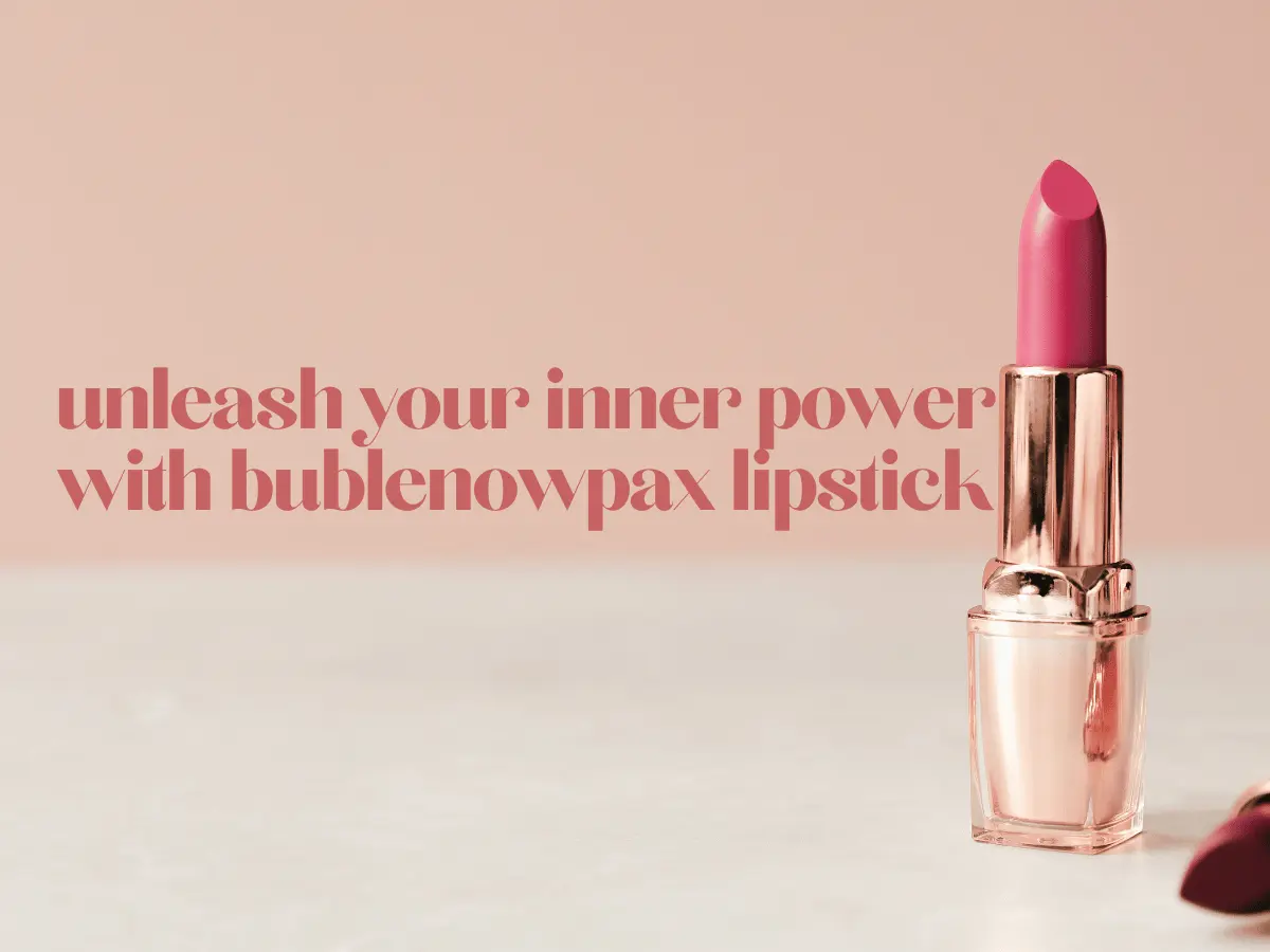 unleash your inner power with bublenowpax lipstick